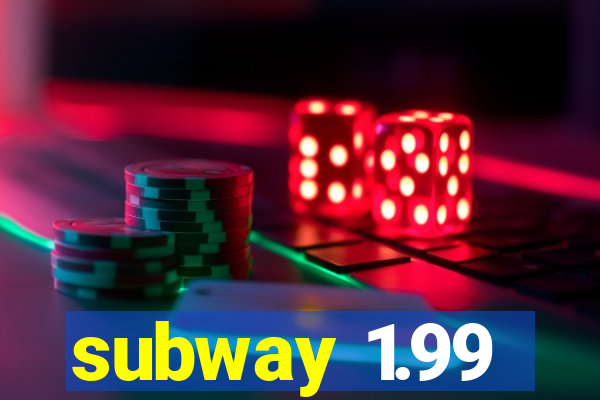 subway 1.99